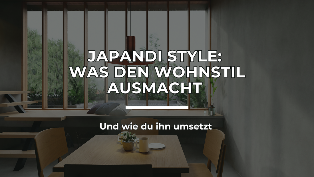 Japandi Style: Was den Wohnstil ausmacht und wie du ihn umsetzt